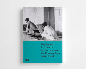 The Bauhaus in Calcutta: An Encounter of the Cosmopolitan Avant-Garde