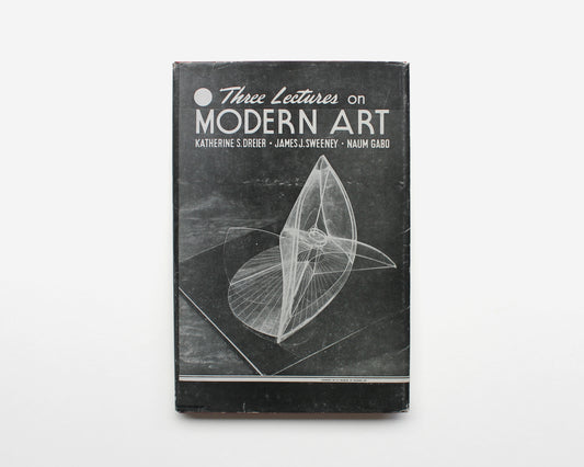 Three Lectures on Modern Art [Katherine S. Dreier, James Johnson Sweeney and Naum Gabo]